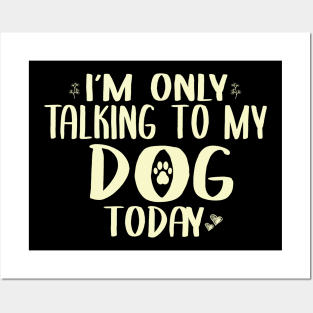 I'm Only Talking to my Dog Today Funny Dog Owner Shirt Dog Lover Shirt Posters and Art